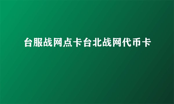 台服战网点卡台北战网代币卡