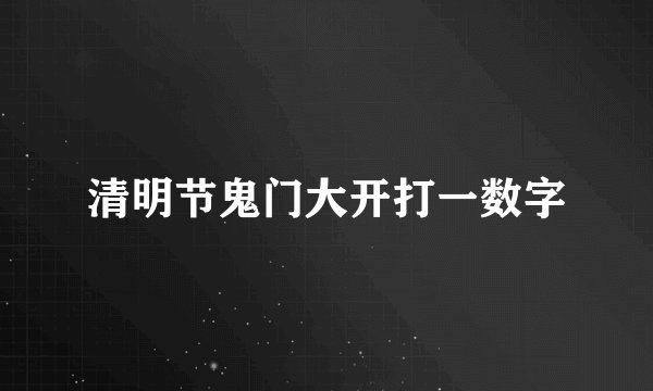 清明节鬼门大开打一数字