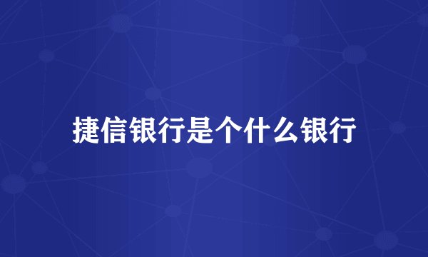 捷信银行是个什么银行