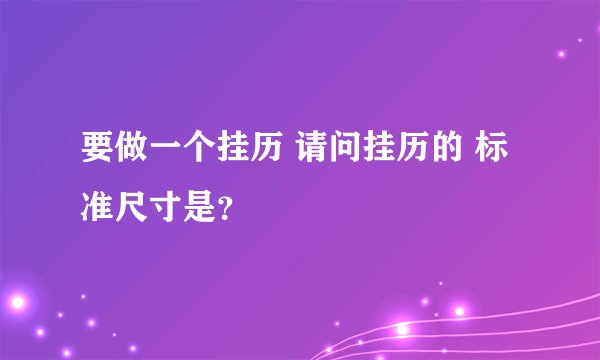 要做一个挂历 请问挂历的 标准尺寸是？