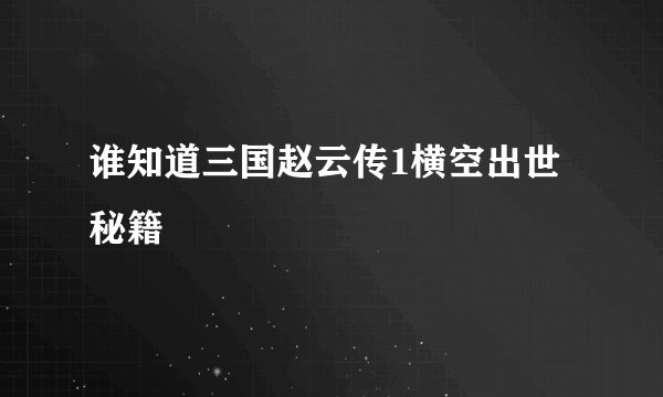 谁知道三国赵云传1横空出世秘籍