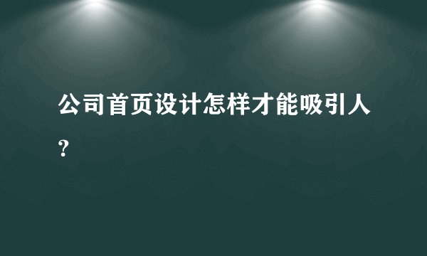 公司首页设计怎样才能吸引人？