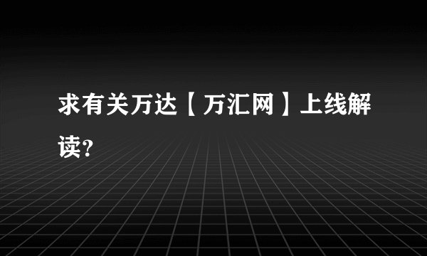 求有关万达【万汇网】上线解读？