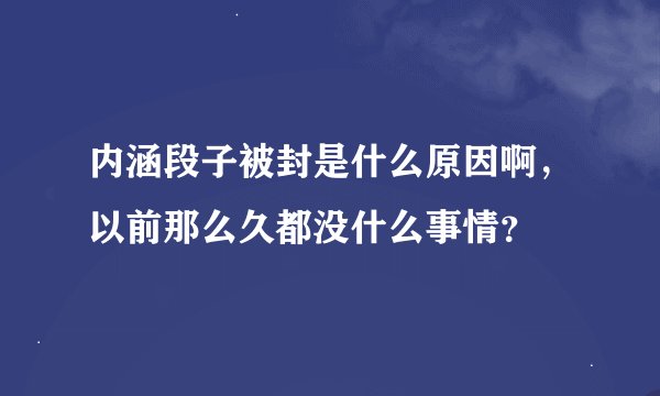 内涵段子被封是什么原因啊,以前那么久都没什么事情?