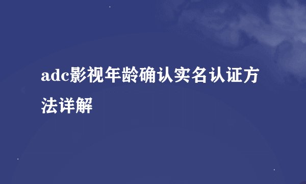 adc影视年龄确认实名认证方法详解