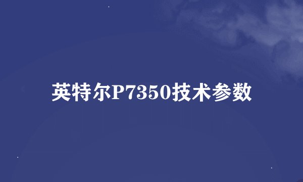 英特尔P7350技术参数