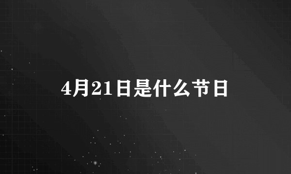 4月21日是什么节日