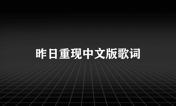 昨日重现中文版歌词