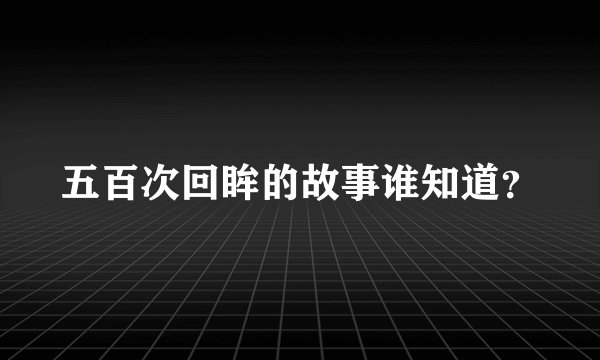 五百次回眸的故事谁知道？
