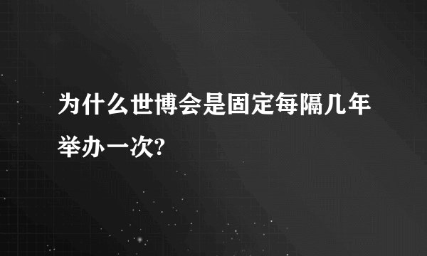 为什么世博会是固定每隔几年举办一次?