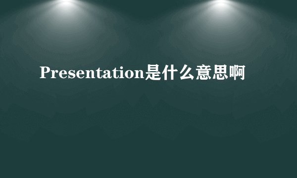 Presentation是什么意思啊