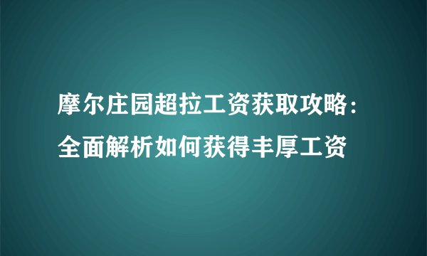 摩尔庄园超拉工资获取攻略：全面解析如何获得丰厚工资