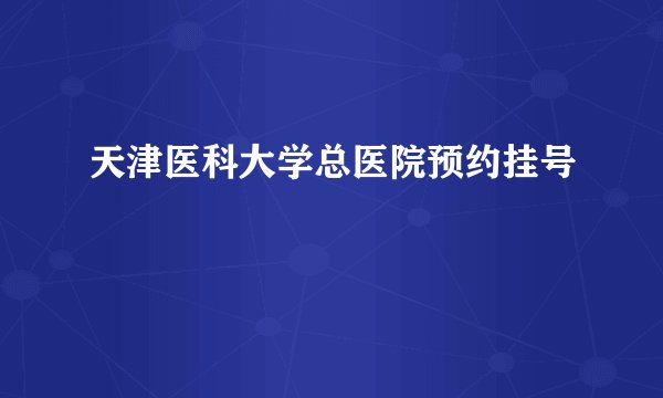 天津医科大学总医院预约挂号