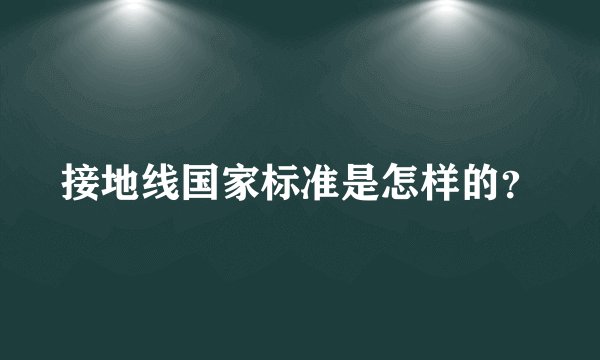 接地线国家标准是怎样的？
