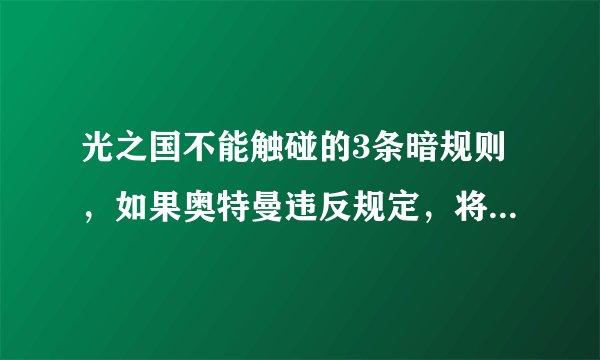 光之国不能触碰的3条暗规则，如果奥特曼违反规定，将会遭到追杀！