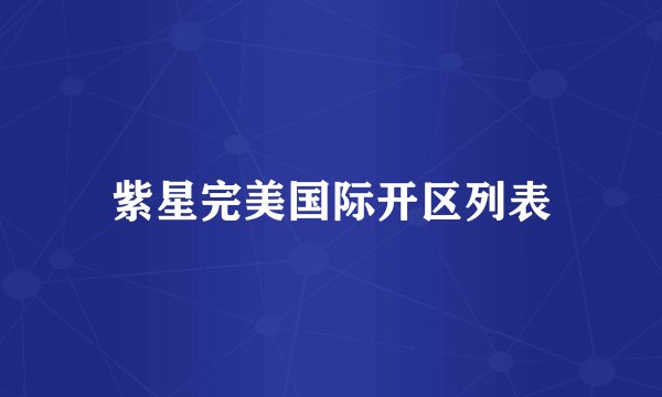 紫星完美国际开区列表