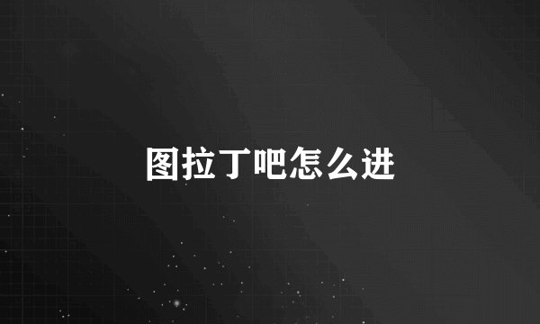 图拉丁吧怎么进