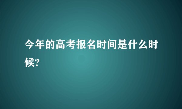 今年的高考报名时间是什么时候?