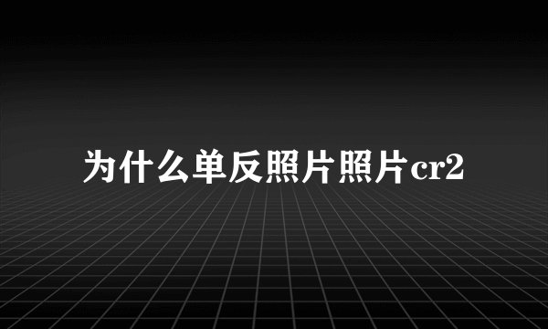 为什么单反照片照片cr2