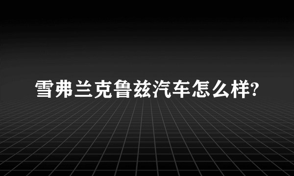 雪弗兰克鲁兹汽车怎么样?