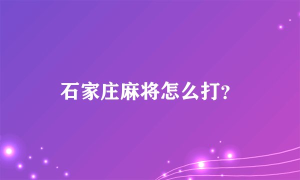 石家庄麻将怎么打？