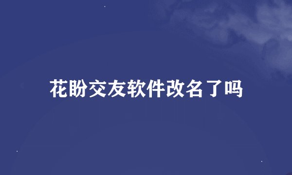 花盼交友软件改名了吗