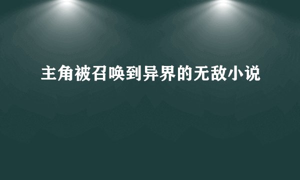 主角被召唤到异界的无敌小说
