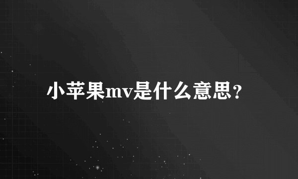 小苹果mv是什么意思？