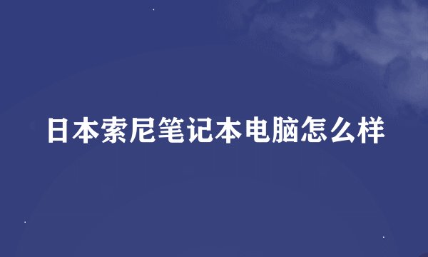 日本索尼笔记本电脑怎么样