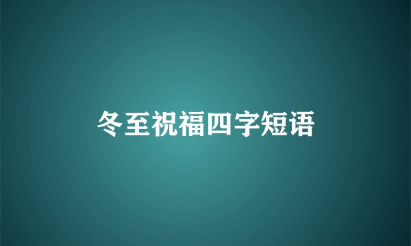 冬至祝福四字短语