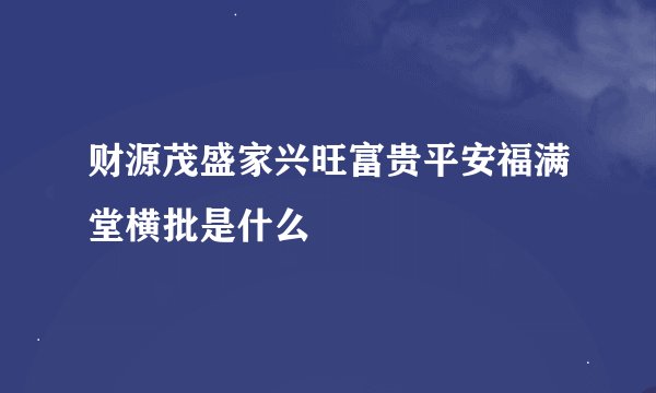 财源茂盛家兴旺富贵平安福满堂横批是什么