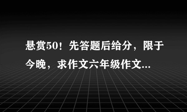 悬赏50！先答题后给分，限于今晚，求作文六年级作文编写科幻故事1500字！要写的非常之有文化，如果好再加