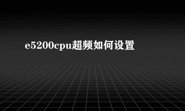 e5200cpu超频如何设置