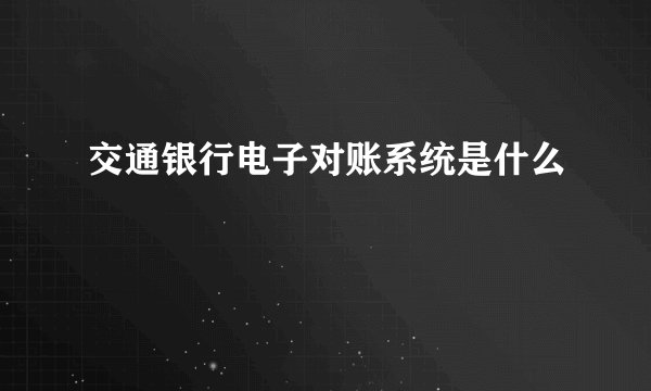 交通银行电子对账系统是什么