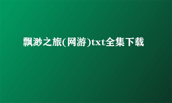 飘渺之旅(网游)txt全集下载