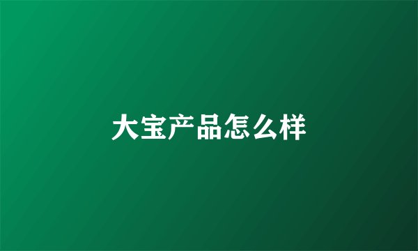 大宝产品怎么样