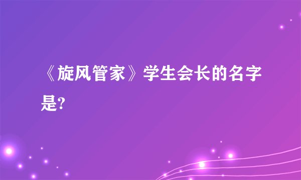 《旋风管家》学生会长的名字是?