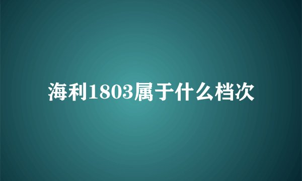 海利1803属于什么档次
