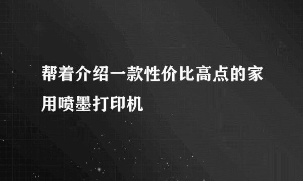帮着介绍一款性价比高点的家用喷墨打印机