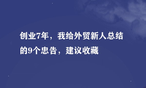 创业7年，我给外贸新人总结的9个忠告，建议收藏