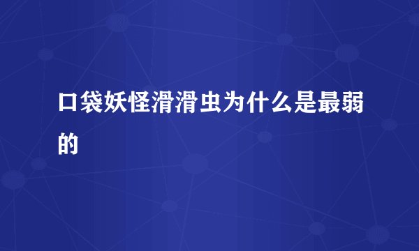 口袋妖怪滑滑虫为什么是最弱的