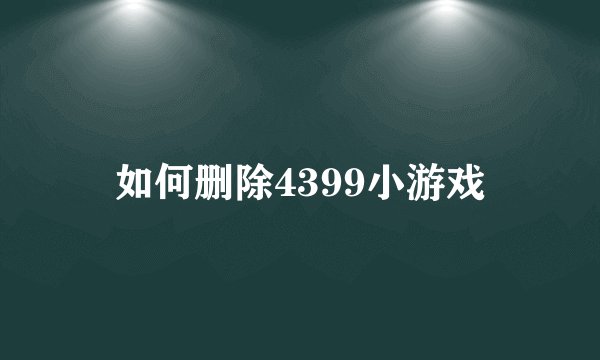 如何删除4399小游戏