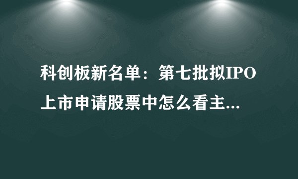 科创板新名单：第七批拟IPO上市申请股票中怎么看主流资金公司