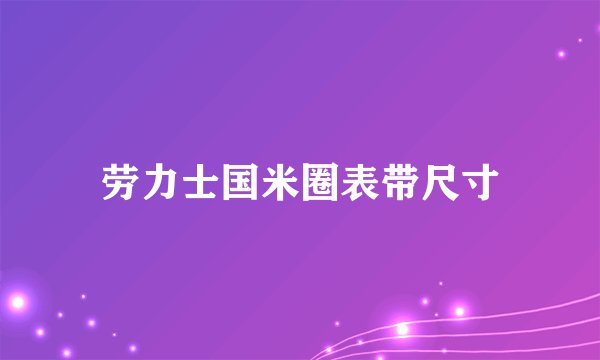 劳力士国米圈表带尺寸