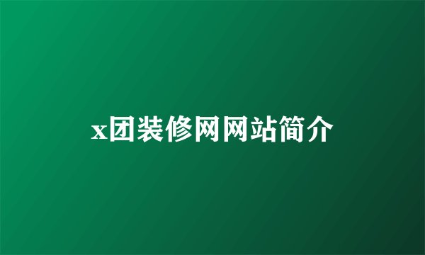 x团装修网网站简介