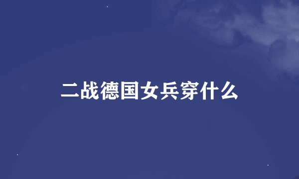 二战德国女兵穿什么