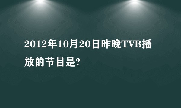 2012年10月20日昨晚TVB播放的节目是?