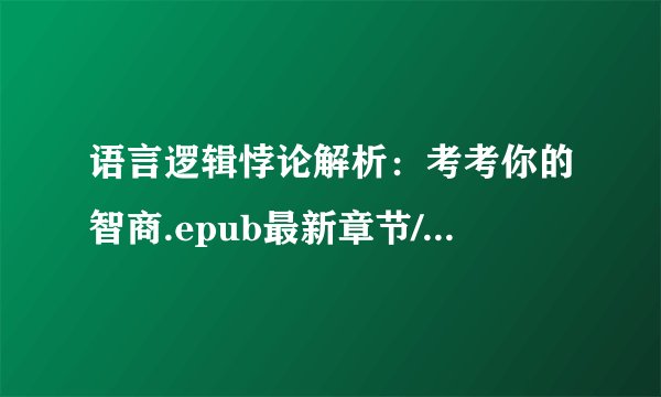 语言逻辑悖论解析：考考你的智商.epub最新章节/全集txt免费下载