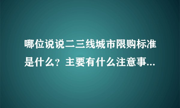 哪位说说二三线城市限购标准是什么？主要有什么注意事项？有谁清楚？