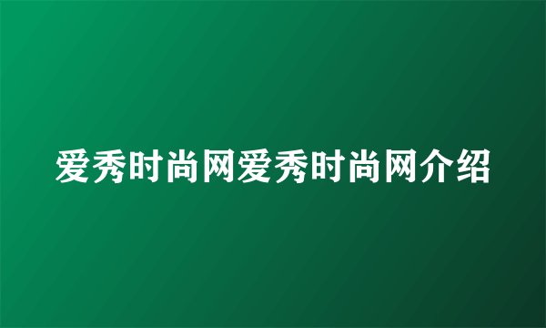 爱秀时尚网爱秀时尚网介绍